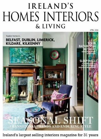 Ireland's Homes Interiors & Living - April 2026 Magazine