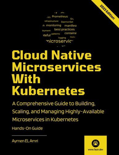 Cloud Native Microservices With Kubernetes - A Comprehensive Guide to Building, Scaling, Deploying, Observing, and Managing Highly-Available Microservices in Kubernetes