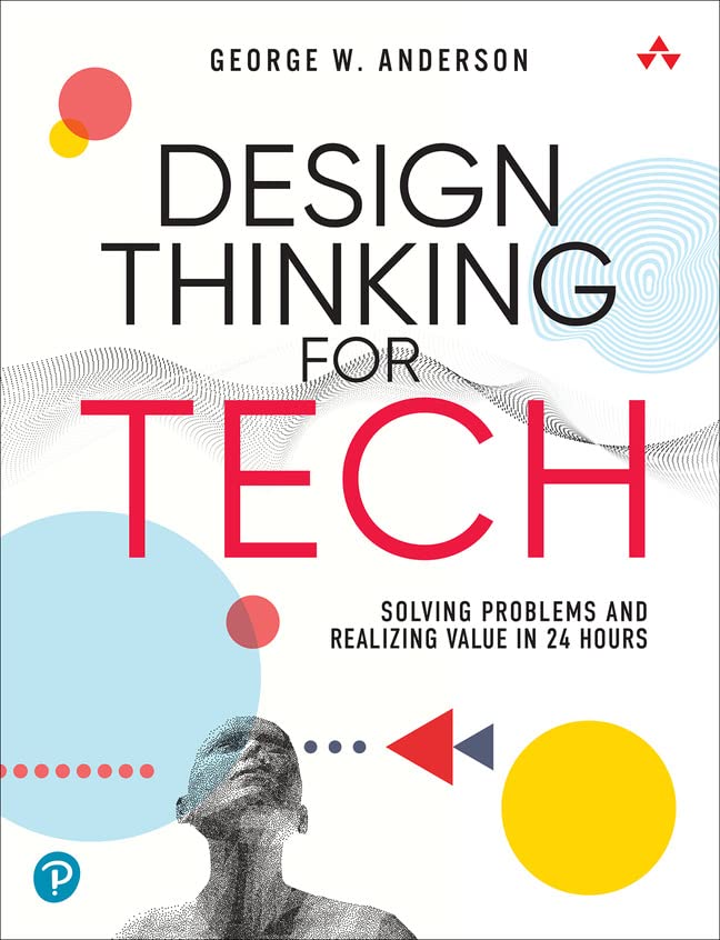 Design Thinking For Tech Solving Problems And Realizing Value In 24 Hours 5871