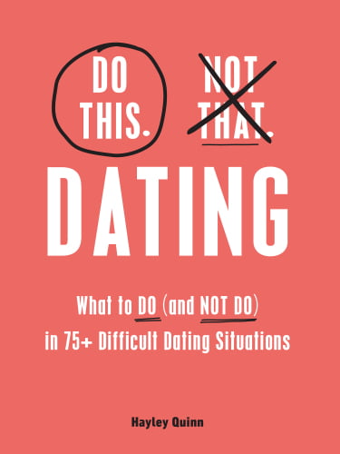 Do This, Not That – Dating – What to Do (and NOT Do) in 75+ Difficult Dating Situations