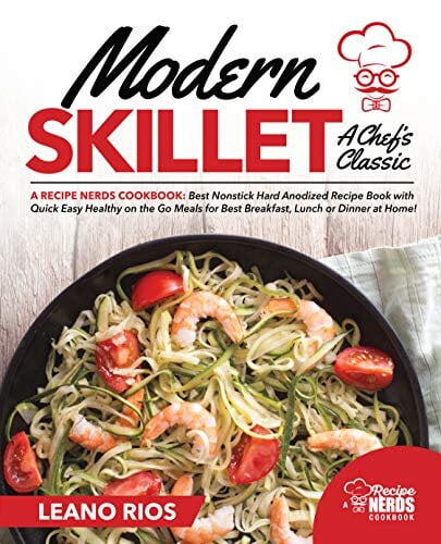 Modern Skillet A Chef’s Classic – A Recipe Nerds Cookbook – Best ...