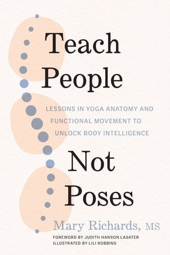 Teach People, Not Poses – Lessons in Yoga Anatomy and Functional Movement to Unlock Body Intelligence