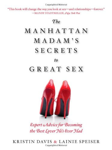 The Manhattan Madam S Secrets To Great Sex Expert Advice For Becoming The Best Lover He S Ever