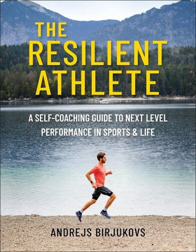 The Resilient Athlete – A Self-Coaching Guide to Next Level Performance in Sports & Life