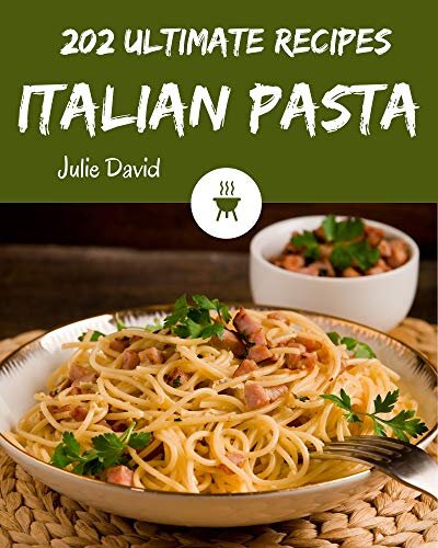 202 Ultimate Italian Pasta Recipes – An Italian Pasta Cookbook for All ...