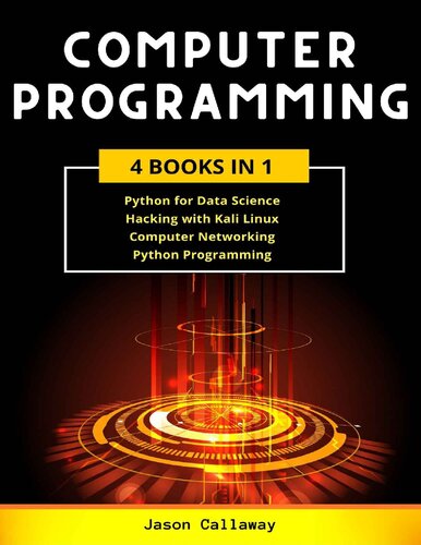 COMPUTER PROGRAMMING - 4 Books In 1 - Data Science, Hacking with Kali Linux, Computer Networking for Beginners, Python Programming