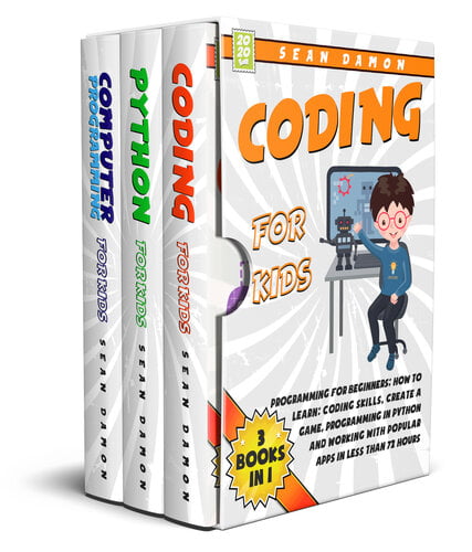 Coding for Kids, 3 Books in 1 – Programming for Beginners, How to Learn – Coding Skills, Create a Game, Programming in Python, and Working with Popular Apps in Less Than 72 Hours