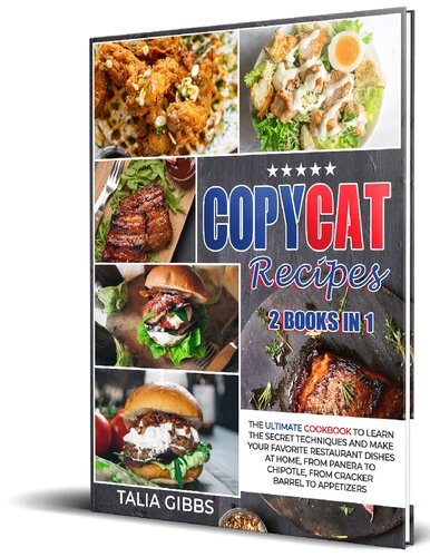 Copycat Recipes 2 in 1 - The Ultimate Cookbook to Learn the Secret Techniques and Make Your Favorite Restaurant Dishes at Home, From Panera To Chipotle, From Cracker Barrel to Appetizers
