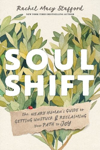 Soul Shift – The Weary Human’s Guide to Getting Unstuck and Reclaiming Your Path to Joy