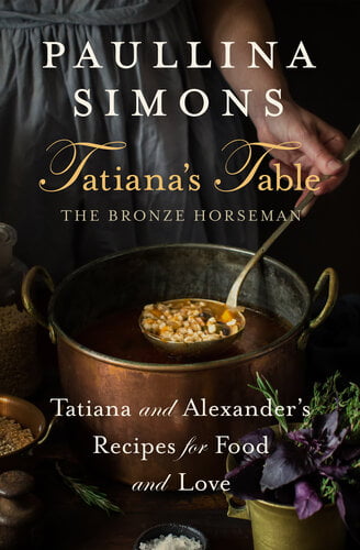 Tatiana’s Table – Tatiana and Alexander’s Recipes for Food and Love (The Bronze Horseman)