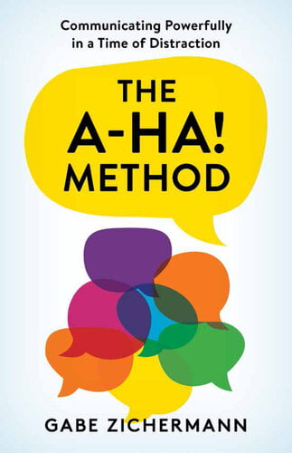 The A-Ha! Method – Communicating Powerfully in a Time of Distraction