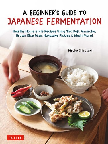 A Beginner’s Guide to Japanese Fermentation – Healthy Home-Style Recipes Using Shio Koji, Amazake, Brown Rice Miso, Nukazuke Pickles & Much More!