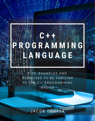 C++ Programming Language – Tips, Examples And Exercises To Be Familiar To The C++ Programming Basics