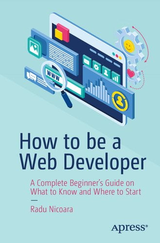 How to be a Web Developer – A Complete Beginner’s Guide on What to Know and Where to Start