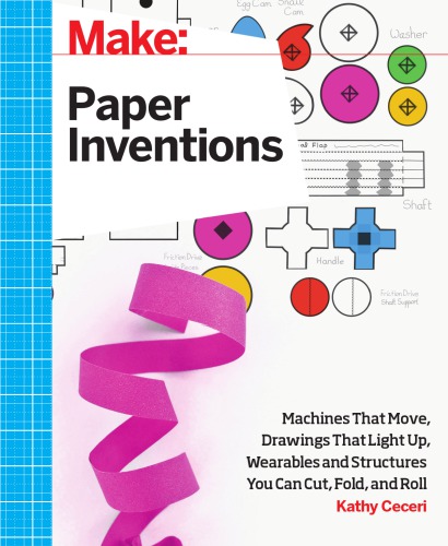 Paper Inventions – Machines that Move, Drawings that Light Up, and Wearables and Structures You Can Cut, Fold, and Roll (Make)