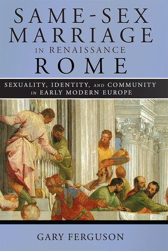 Same-Sex Marriage in Renaissance Rome By Gary Ferguson