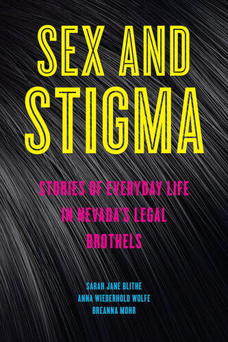 Sex And Stigma Stories Of Everyday Life In Nevadas Legal Brothels