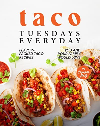 Taco Tuesdays Everyday - Flavor-Packed Taco Recipes You and Your Family ...