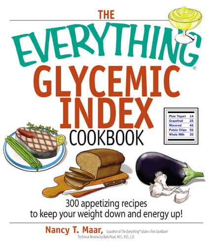 The Everything Glycemic Index Cookbook - 300 Appetizing Recipes to Keep Your Weight Down And Your Energy Up!