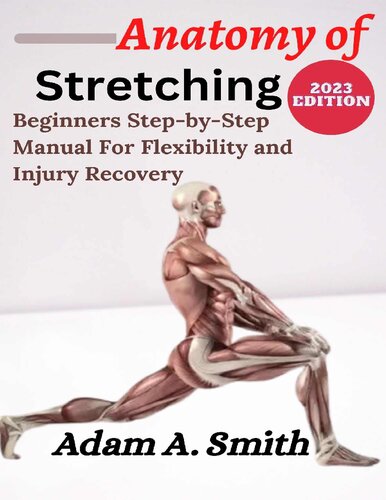 ANATOMY OF STRETCHING - Beginners Step-By-Step Manual for Flexibility and Injury Recovery