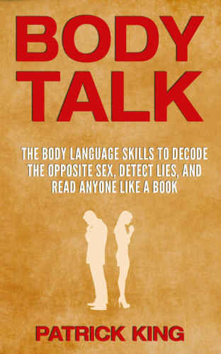 Body Talk The Body Language Skills To Decode The Opposite Sex Detect Lies And Read Anyone 