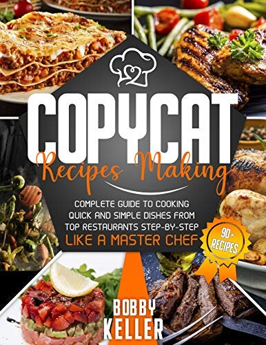 Copycat Recipe Making Complete Guide To Cooking Quick And Simple Dishes From Top Restaurants