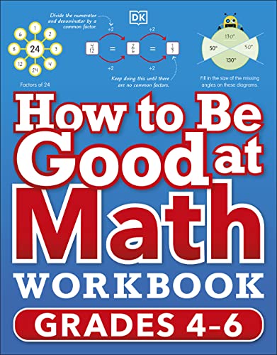 How to Be Good at Math Workbook Grades 4-6 By DK