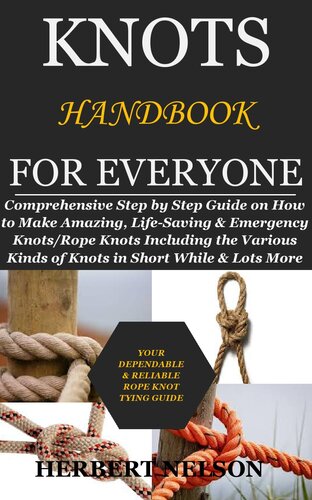 Knots Handbook for Everyone - Comprehensive Step by Step Guide on How to Make Amazing, Life-Saving & Emergency Knots
