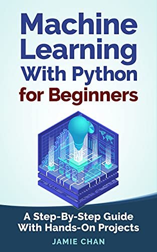 Machine Learning With Python For Beginners - A Step-By-Step Guide With ...