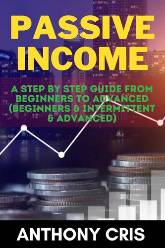 Passive Income - A Step By Step Guide From Beginners To Advanced