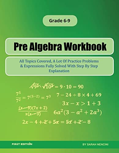 Pre Algebra Workbook - All Topics Covered, A Lot Of Practice Problems & Expressions Fully Solved With Step By Step Explanation
