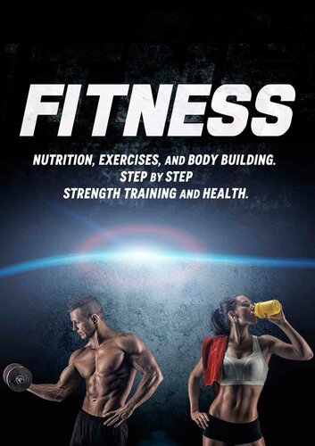 FITNESS – Nutrition, Exercises, and Body Building. Step by Step Strength Training and Health