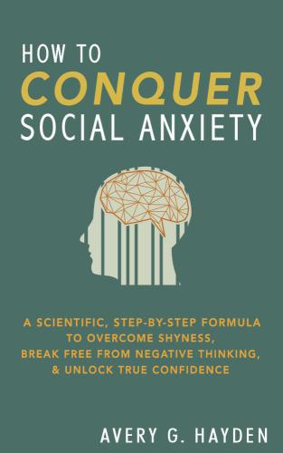 How to Conquer Social Anxiety - A Scientific, Step-By-Step Forumla to ...