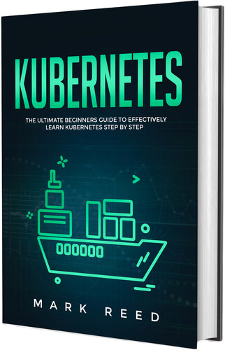 Kubernetes - The Ultimate Beginners Guide to Effectively Learn Kubernetes Step-by-Step