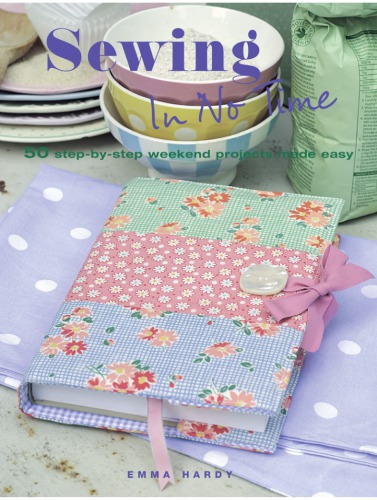 Sewing In No Time – 50 Step-By-Step Weekend Projects Made Easy