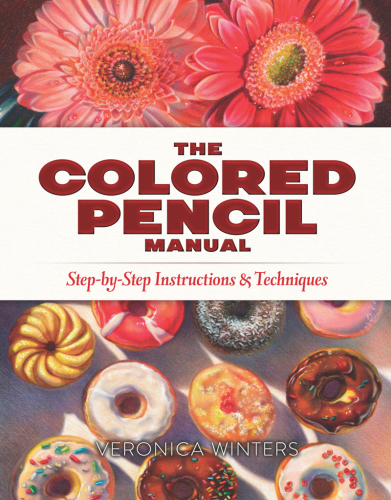 The Colored Pencil Manual – Step-by-Step Instructions and Techniques