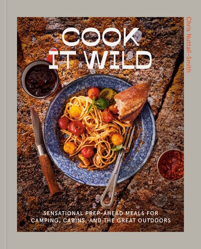 Cook It Wild - Sensational Prep-Ahead Meals for Camping, Cabins, and ...