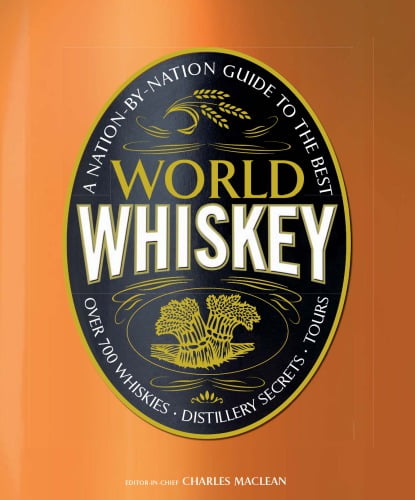 World Whiskey - A Nation-by-Nation Guide to the Best Distillery Secrets ...