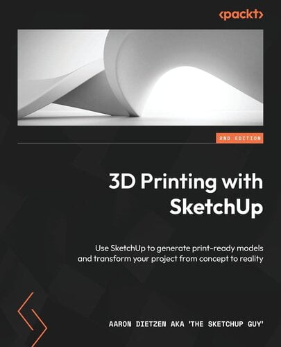 3D Printing with SketchUp – Use SketchUp to generate print-ready models and transform your project from concept to reality, 2nd Edition