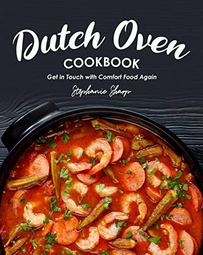 Dutch Oven Cookbook - Get in Touch with Comfort Food Again