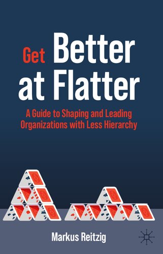 Get Better at Flatter - A Guide to Shaping and Leading Organizations with Less Hierarchy