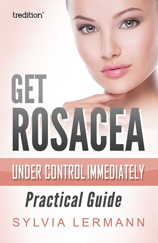 Get Rosacea Under Control Immediately – Practical Guide By Sylvia Lermann