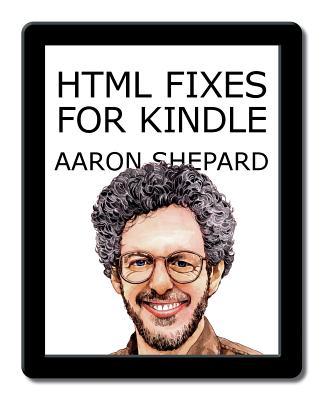 HTML Fixes for Kindle – More on Self Publishing Your Kindle Book, or Tips for Touching Up HTML from Microsoft Word and Other Apps So Your Ebook Looks as Good as It Possibly Can