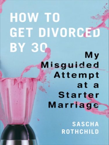 How to Get Divorced by 30 – My Misguided Attempt at a Starter Marriage