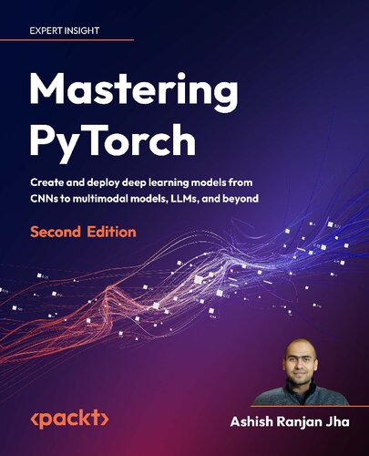 Mastering PyTorch – Create and deploy deep learning models from CNNs to multimodal models, LLMs and beyond, 2nd Edition