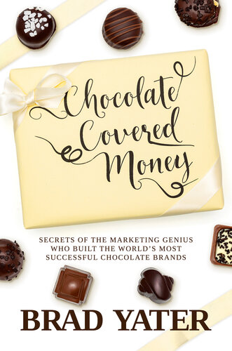 Chocolate Covered Money – Secrets of the Marketing Genius Who Built the World’s Most Successful Chocolate Brands