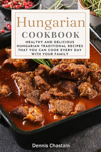 Hungarian Cookbook – Healthy And Delicious Hungarian Traditional Recipes That You Can Cook Every Day With Your Family