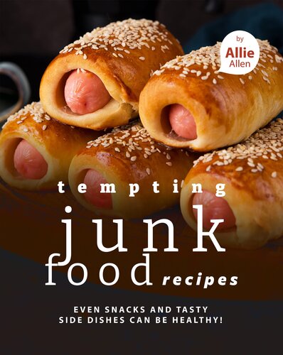 Tempting Junk Food Recipes – Even Snacks and Tasty Side Dishes Can be Healthy! By Allie Allen