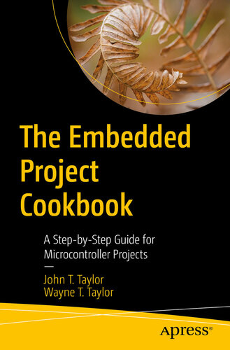 The Embedded Project Cookbook - A Step-by-Step Guide for Microcontroller Projects By John T. Taylor
