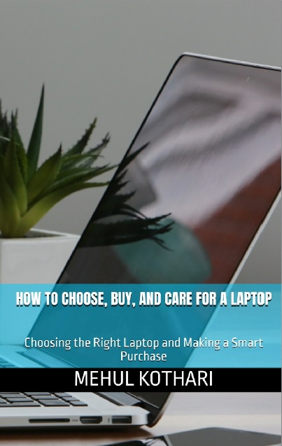 How to Choose, Buy, and Care for a Laptop By Mehul Kothari